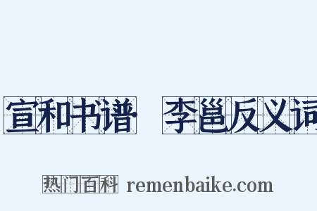 宣和书谱·李邕反义词是什么意思的图片